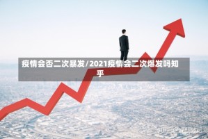 疫情会否二次暴发/2021疫情会二次爆发吗知乎