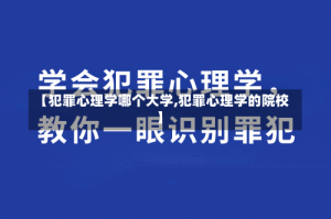 【犯罪心理学哪个大学,犯罪心理学的院校】