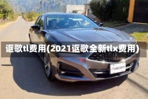 讴歌tl费用(2021讴歌全新tlx费用)