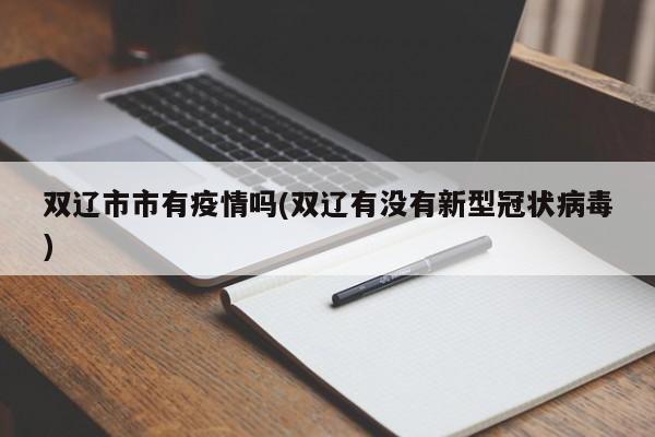 双辽市市有疫情吗(双辽有没有新型冠状病毒)