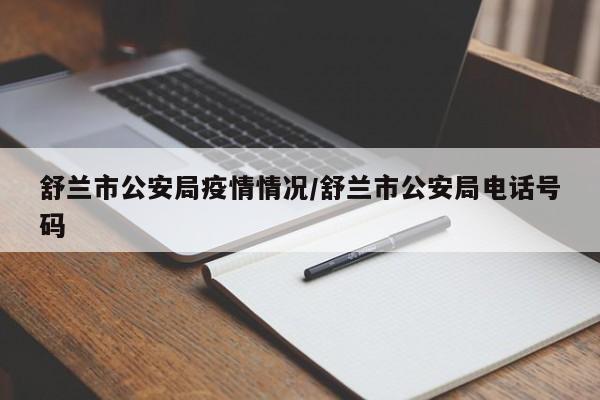 舒兰市公安局疫情情况/舒兰市公安局电话号码