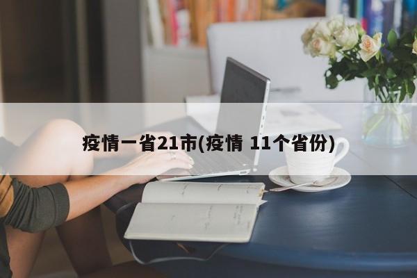 疫情一省21市(疫情 11个省份)