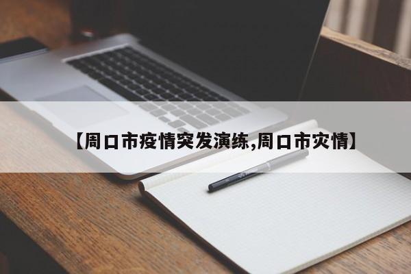 【周口市疫情突发演练,周口市灾情】