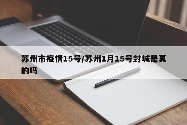 苏州市疫情15号/苏州1月15号封城是真的吗